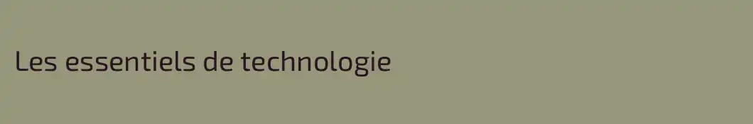 Les essentiels de technologie